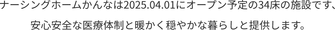 ナーシングホームかんなは2025.04.01にオープン予定の34床の施設です、安心安全な医療体制と暖かく穏やかな暮らしと提供します。